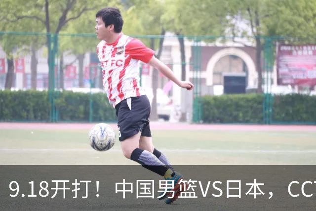 9.18开打！中国男篮VS日本，CCTV5直播：亚运会半决赛时间确定！
